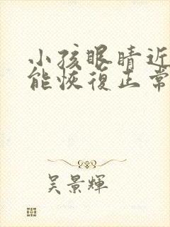 小孩眼睛近视了能恢复正常吗