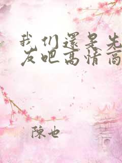 我们还是先做朋友吧高情商回复