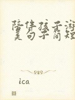 陪伴孩子游玩唯美句子简短