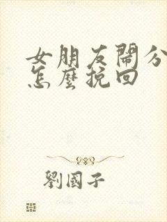 女朋友闹分手要怎么挽回