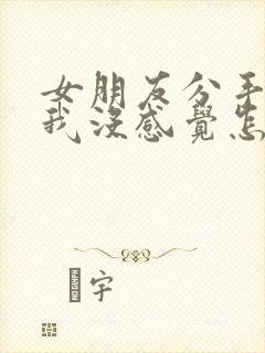 女朋友分手说对我没感觉怎么挽回