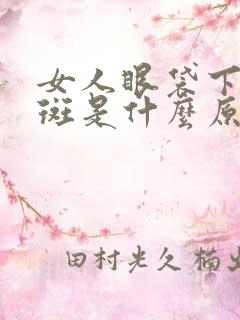 女人眼袋下面长斑是什么原因