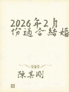 2026年2月份适合结婚的日子