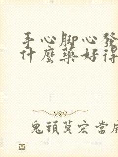 手心脚心发热吃什么药好得快