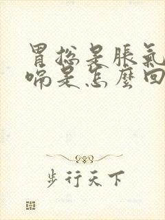 胃总是胀气还打嗝是怎么回事