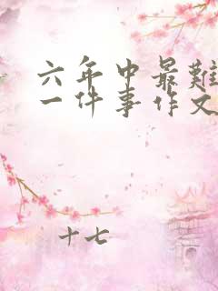 六年中最难忘的一件事作文600字