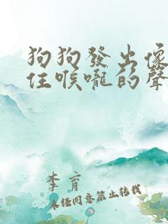 狗狗发出像被卡住喉咙的声音