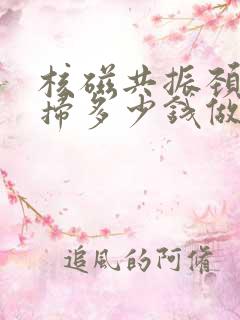 核磁共振颈椎平扫多少钱做一次