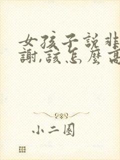 女孩子说非常感谢,该怎么高情商回复