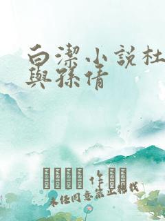 白洁小说杜泽生与孙倩