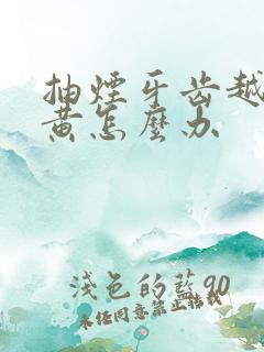 抽烟牙齿越来越黄怎么办