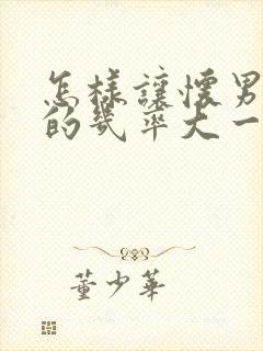 怎样让怀男孩子的几率大一些