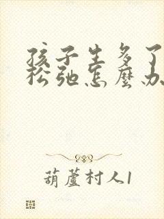 孩子生多了下面松弛怎么办