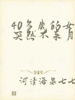 40多岁的女人突然不来月经是啥原因