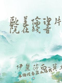 欧美伦理片影剧院在线看