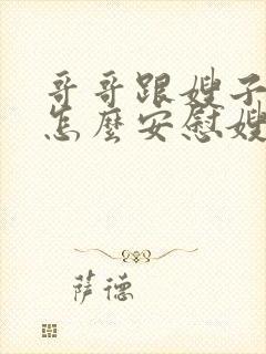 哥哥跟嫂子吵架怎么安慰嫂子