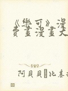 《乐可》漫画免费画漫画大全