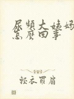 尿频大姨妈推迟怎么回事