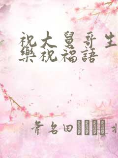 祝大舅哥生日快乐祝福语