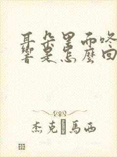 耳朵里面咚咚咚响是怎么回事