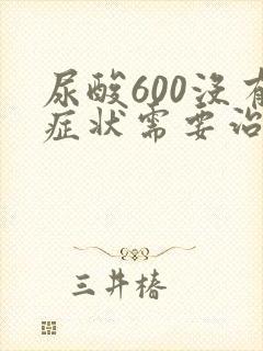 尿酸600没有症状需要治疗吗