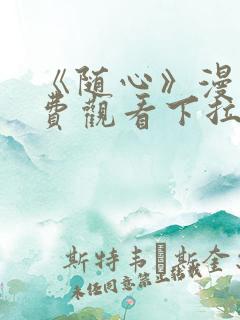 《随心》漫画免费观看下拉式