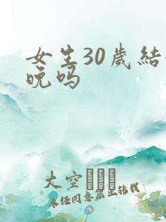 女生30岁结婚晚吗