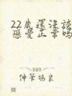 22岁还没谈过恋爱正常吗