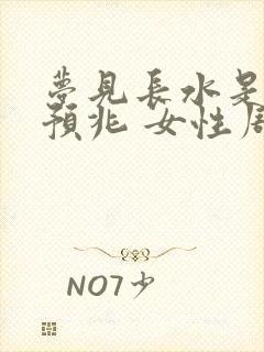 梦见长水是什么预兆 女性周公解梦