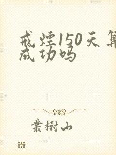 戒烟150天算成功吗