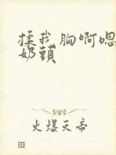 揉我胸啊嗯～吸奶头