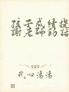 孩子成绩提高感谢老师的话简短暖心