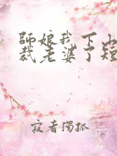 师娘我下山找总裁老婆了短剧免费全集