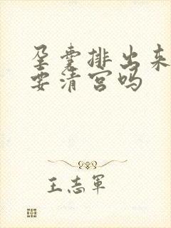 孕囊排出来了还要清宫吗