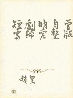 短剧明月曾照彩云归完整版