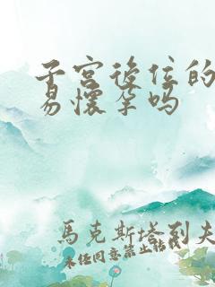 子宫后位的人容易怀孕吗