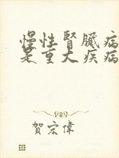 慢性肾脏病5期是重大疾病吗