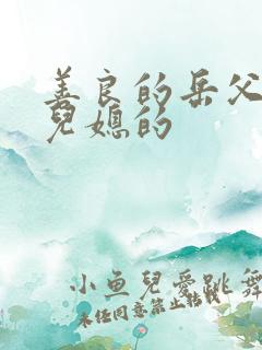 善良的岳父接受儿媳的