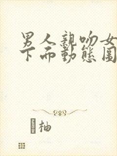 男人亲吻女人摸下面动态图