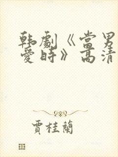 韩剧《当男人恋爱时》高清完整版