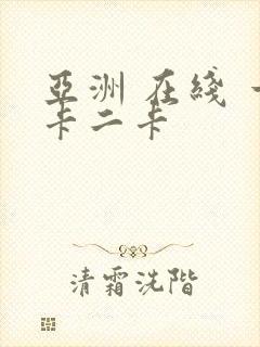 亚洲 在线 一卡二卡