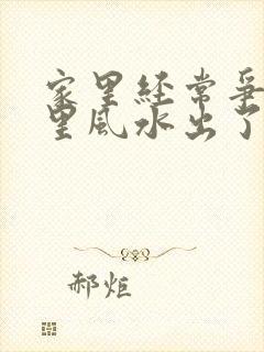 家里经常争吵哪里风水出了问题