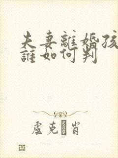 夫妻离婚孩子跟谁如何判