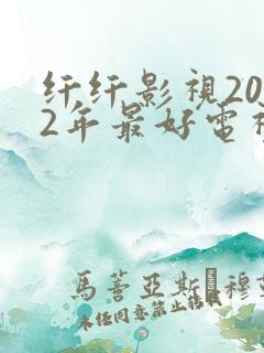 纤纤影视2022年最好电视剧