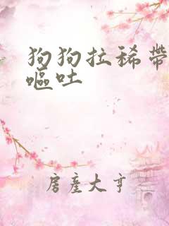 狗狗拉稀带血 呕吐