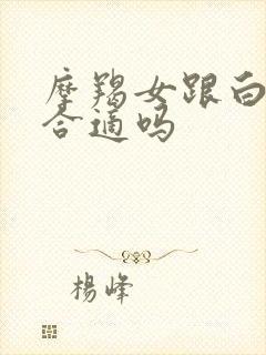 摩羯女跟白羊男合适吗