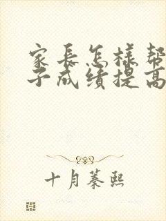 家长怎样帮助孩子成绩提高