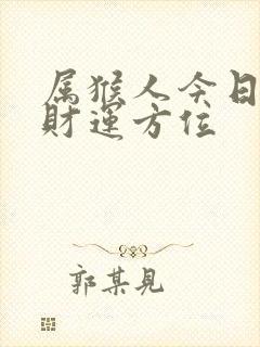 属猴人今日打牌财运方位