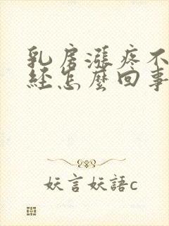 乳房涨疼不来月经怎么回事