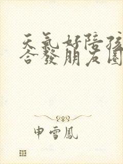 天气好陪孩子适合发朋友圈的句子